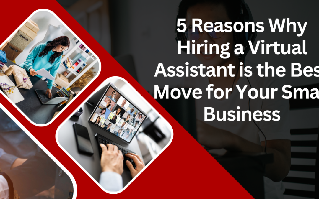 5 Reasons Why Hiring a Virtual Assistant is the Best Move for Your Small Business
