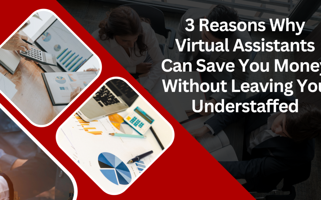 3 Reasons Why Virtual Assistants Can Save You Money Without Leaving You Understaffed
