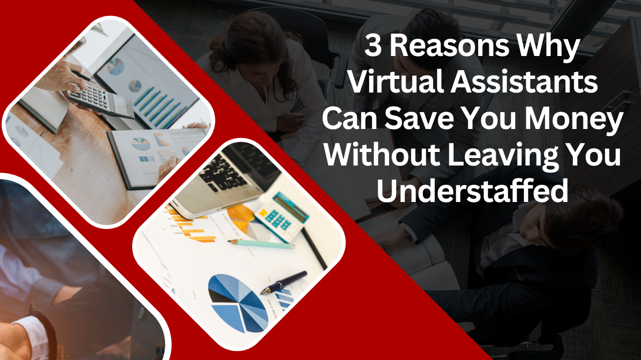 3 Reasons Why Virtual Assistants Can Save You Money Without Leaving You Understaffed