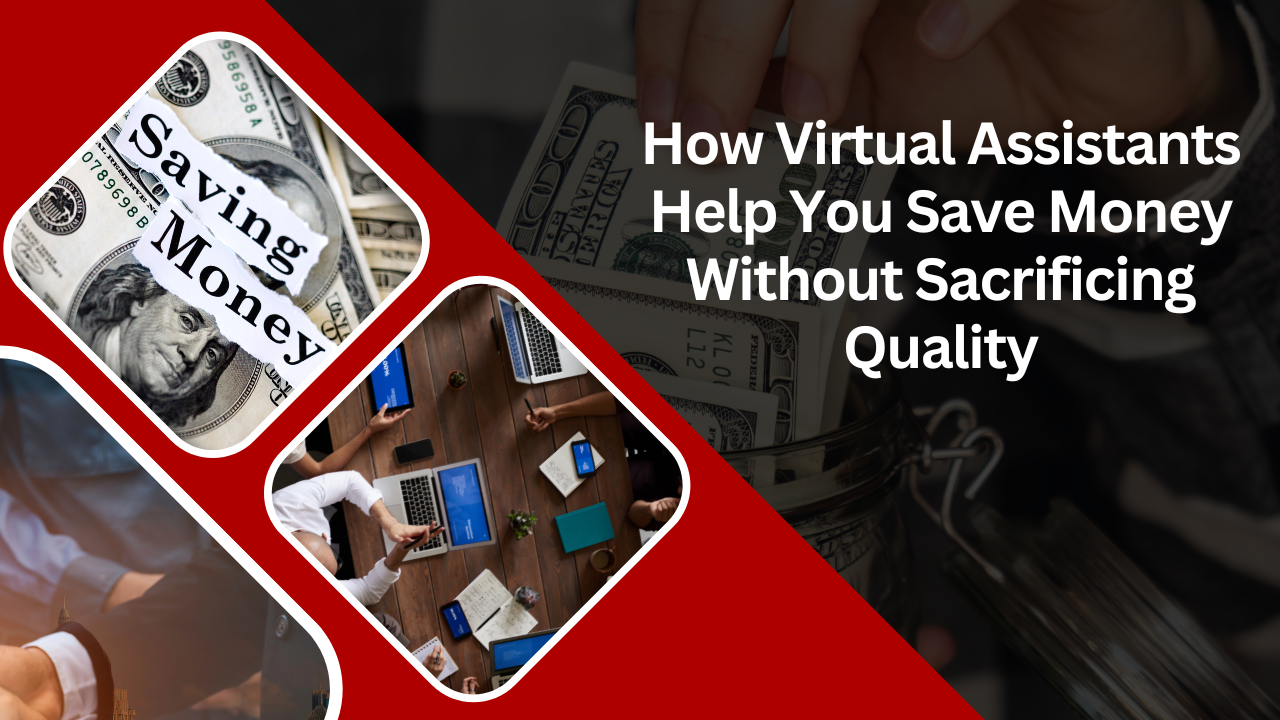 How Virtual Assistants Help You Save Money Without Sacrificing Quality