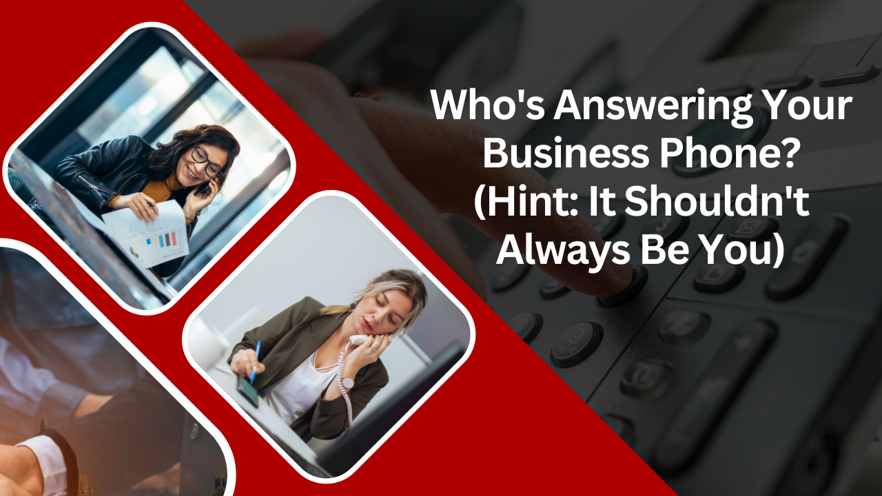 Who’s Answering Your Business Phone? (Hint: It Shouldn’t Always Be You)