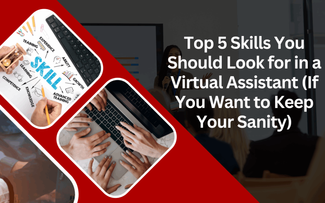 Top 5 Skills You Should Look for in a Virtual Assistant (If You Want to Keep Your Sanity)