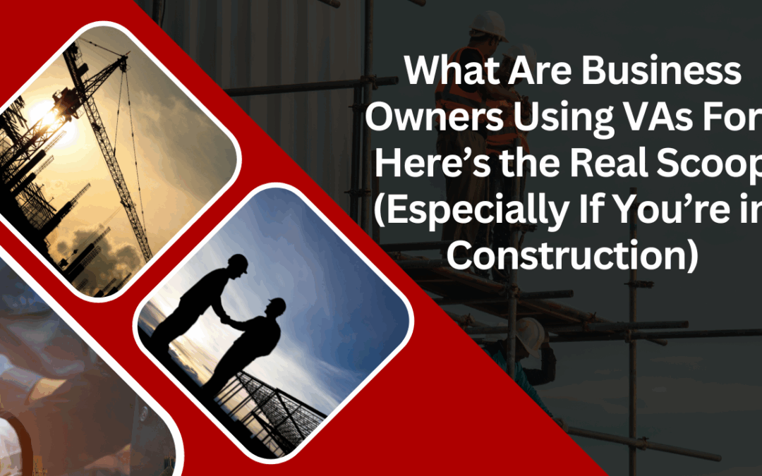 What Are Business Owners Using VAs For? Here’s the Real Scoop (Especially If You’re in Construction)