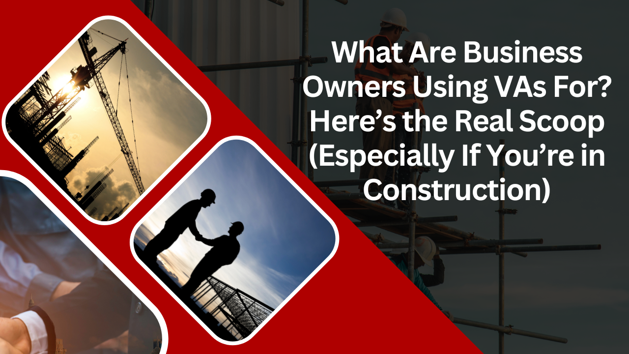 What Are Business Owners Using VAs For? Here’s the Real Scoop (Especially If You’re in Construction)