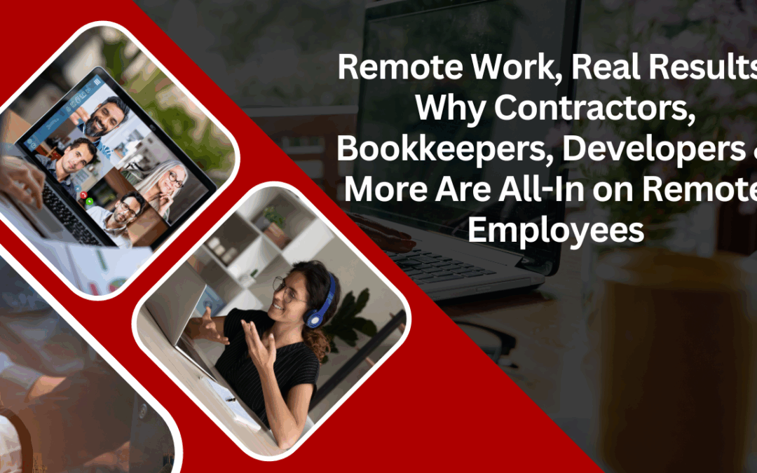 Remote Work, Real Results: Why Contractors, Bookkeepers, Developers & More Are All-In on Remote Employees