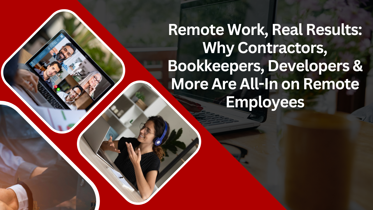 Remote Work, Real Results: Why Contractors, Bookkeepers, Developers & More Are All-In on Remote Employees
