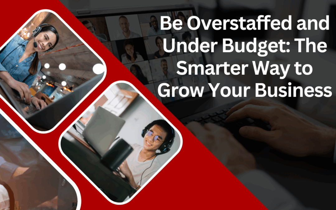 Be Overstaffed and Under Budget: The Smarter Way to Grow Your Business