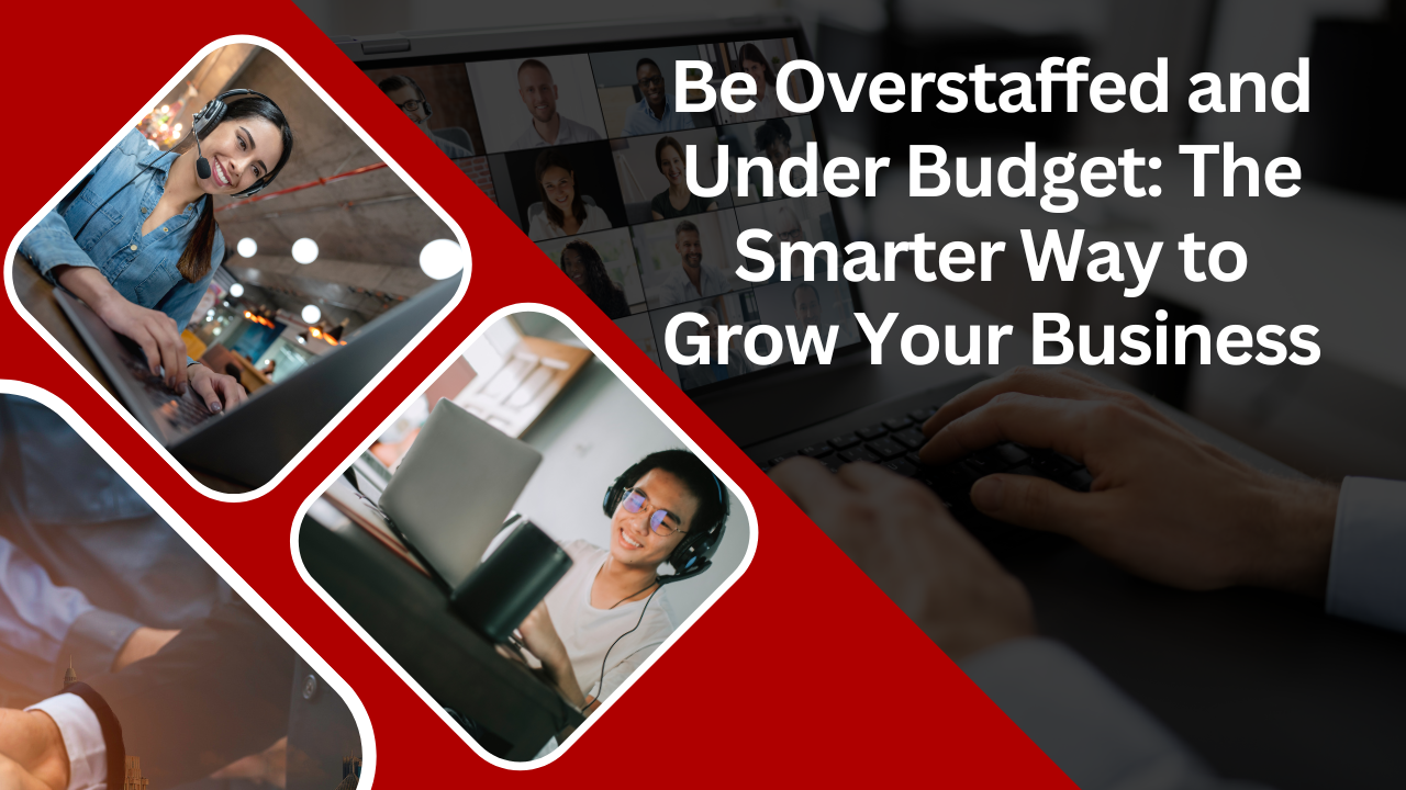 Be Overstaffed and Under Budget: The Smarter Way to Grow Your Business