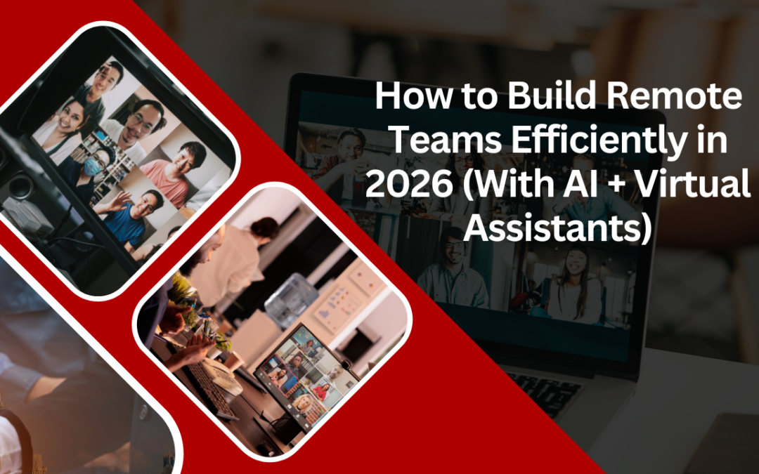 How to Build Remote Teams Efficiently in 2026 (With AI + Virtual Assistants)