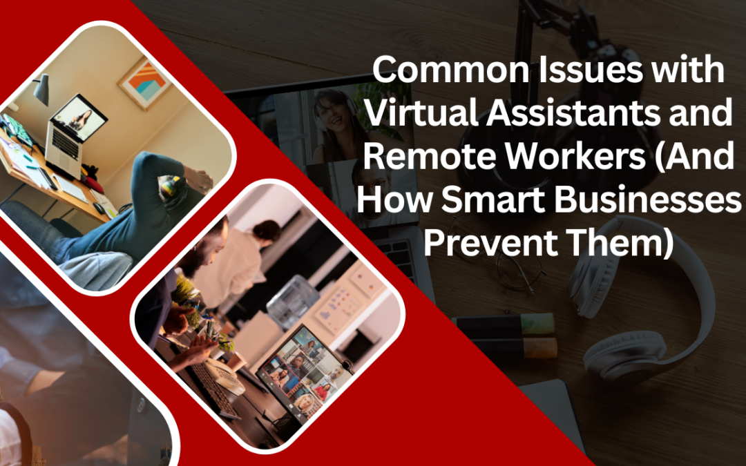 Common Issues with Virtual Assistants and Remote Workers (And How Smart Businesses Prevent Them)