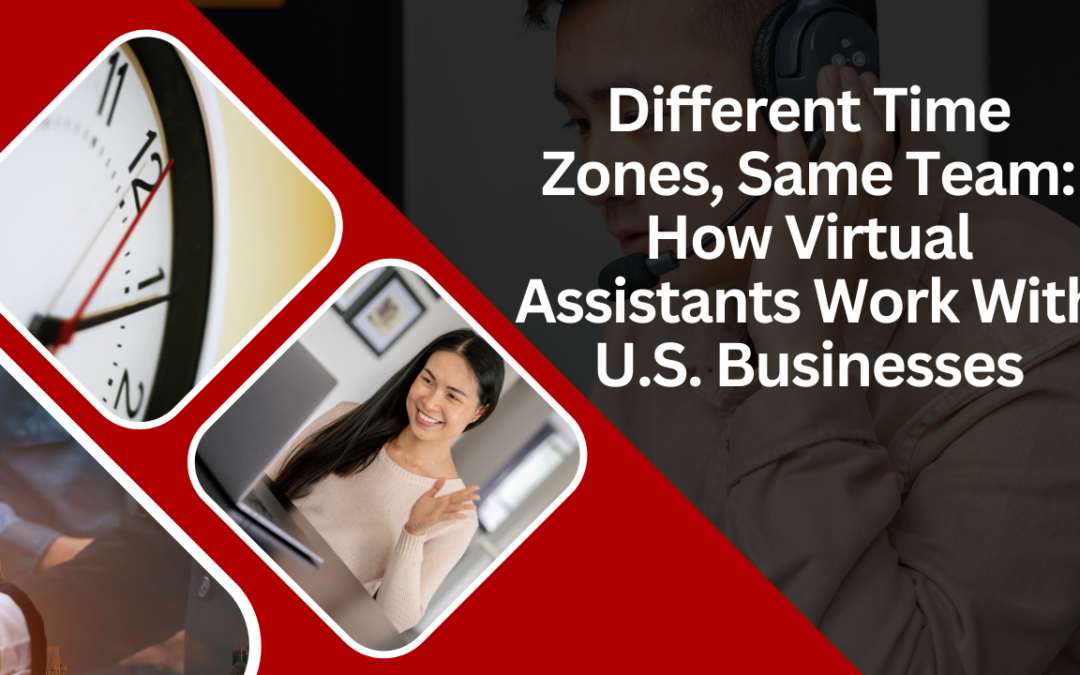 Different Time Zones, Same Team: How Virtual Assistants Work With U.S. Businesses